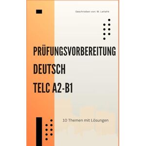 Lettahk, W. TELC A2-B1 Übungsbuch: Prüfungsvorbereitung mit Modelltests & Tipps für Schreiben & Sprechen: 10 thematische Kapitel mit prüfungsnahen Aufgaben, ... auf die TELC A2-B1 Deutschprüfung Lettahk, W. TELC A2-B1 Übungsbuch: Prüfungsvorbereitung mit Modelltests & Tipps für Schreiben & Sprechen: 10 thematische Kapitel mit prüfungsnahen Aufgaben, ... auf die TELC A2-B1 Deutschprüfung