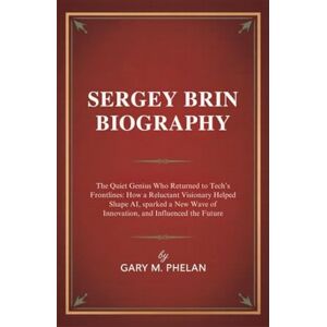 M. Phelan, Gary SERGEY BRIN BIOGRAPHY: The Quiet Genius Who Returned to Tech’s Frontlines: How a Reluctant Visionary Helped Shape AI, sparked a New Wave of ... from Business, Sports, and Entertainment) M. Phelan, Gary SERGEY BRIN BIOGRAPHY: The Quiet Genius Who Returned to Tech’s Frontlines: How a Reluctant Visionary Helped Shape AI, sparked a New Wave of ... from Business, Sports, and Entertainment)
