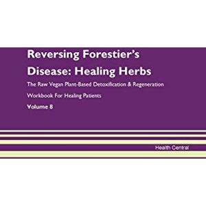 Central, Health Reversing Forestier's Disease: Healing Herbs The Raw Vegan Plant-Based Detoxification & Regeneration Workbook for Healing Patients. Volume 8 Central, Health Reversing Forestier's Disease: Healing Herbs The Raw Vegan Plant-Based Detoxification & Regeneration Workbook for Healing Patients. Volume 8
