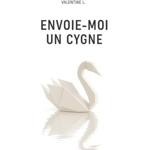 L., Valentine Envoie-moi un cygne: Le journal intime d’une maman entre espoir, amour et deuil L., Valentine Envoie-moi un cygne: Le journal intime d’une maman entre espoir, amour et deuil
