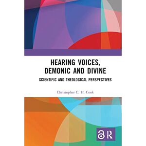 Cook, Christopher C. H. Hearing Voices, Demonic and Divine: Scientific and Theological Perspectives Cook, Christopher C. H. Hearing Voices, Demonic and Divine: Scientific and Theological Perspectives