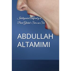 ALTAMIMI, ABDULLAH Inteligencia Artificial y el Pacto Global: Ser o no Ser ALTAMIMI, ABDULLAH Inteligencia Artificial y el Pacto Global: Ser o no Ser