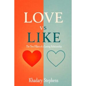Stephens, Khadary Love vs. Like: The Two Pillars of a Lasting Relationship Stephens, Khadary Love vs. Like: The Two Pillars of a Lasting Relationship
