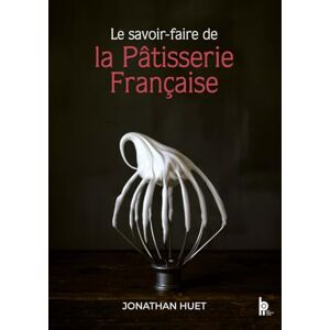 Huet, Jonathan Le savoir-faire de la pâtisserie Française Huet, Jonathan Le savoir-faire de la pâtisserie Française