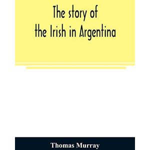 Murray, Thomas The story of the Irish in Argentina Murray, Thomas The story of the Irish in Argentina