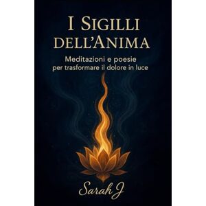Zucca, Sarah Jessica I sigilli dell'anima: Meditazioni e poesie per trasformare il dolore in luce Zucca, Sarah Jessica I sigilli dell'anima: Meditazioni e poesie per trasformare il dolore in luce