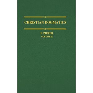 Pieper, Francis Christian Dogmatics, Volume 2: v. 2 Pieper, Francis Christian Dogmatics, Volume 2: v. 2