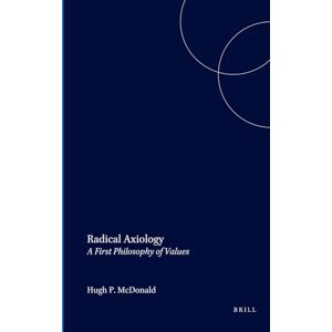McDonald, Hugh P. Radical Axiology: A First Philosophy of Values: 150 (Value Inquiry Book Series, 150) McDonald, Hugh P. Radical Axiology: A First Philosophy of Values: 150 (Value Inquiry Book Series, 150)