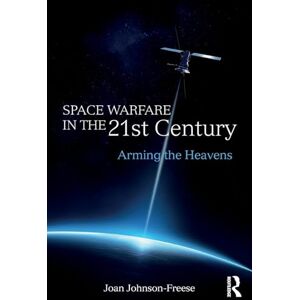 Johnson-Freese, Joan Space Warfare in the 21st Century: Arming the Heavens (Cass Military Studies) Johnson-Freese, Joan Space Warfare in the 21st Century: Arming the Heavens (Cass Military Studies)