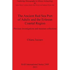 Zazzaro, Chiara The Ancient Red Sea Port of Adulis and the Eritrean Coastal Region: Previous investigations and museum collections: 2569 (British Archaeological Reports International Series) Zazzaro, Chiara The Ancient Red Sea Port of Adulis and the Eritrean Coastal Region: Previous investigations and museum collections: 2569 (British Archaeological Reports International Series)