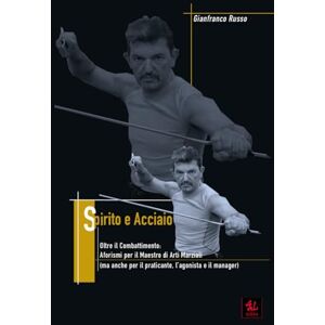 Russo, Gianfranco Spirito e Acciaio: Aforismi per il Maestro di Arti Marziali (ma anche per il praticante, l’agonista e il manager) (Lo Scrigno del Dragone) Russo, Gianfranco Spirito e Acciaio: Aforismi per il Maestro di Arti Marziali (ma anche per il praticante, l’agonista e il manager) (Lo Scrigno del Dragone)