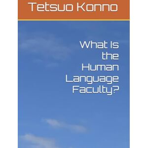 Konno, Tetsuo What Is the Human Language Faculty? Konno, Tetsuo What Is the Human Language Faculty?