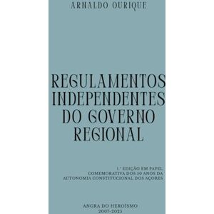 Ourique, Arnaldo REGULAMENTOS INDEPENDENTES DO GOVERNO REGIONAL: ENSAIO SOBRE O PODER NORMATIVO DO GOVERNO REGIONAL NAS REGIÕES REGIÕES AUTÓNOMAS PORTUGUESAS Ourique, Arnaldo REGULAMENTOS INDEPENDENTES DO GOVERNO REGIONAL: ENSAIO SOBRE O PODER NORMATIVO DO GOVERNO REGIONAL NAS REGIÕES REGIÕES AUTÓNOMAS PORTUGUESAS