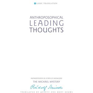 Steiner, Rudolf Anthroposophical Leading Thoughts: Anthroposophy as a Path of Knowledge: The Michael Mystery (Classic Translations) Steiner, Rudolf Anthroposophical Leading Thoughts: Anthroposophy as a Path of Knowledge: The Michael Mystery (Classic Translations)