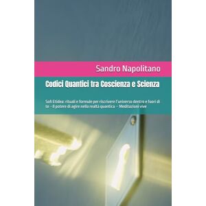 Napolitano, Sandro Codici Quantici tra Coscienza e Scienza: Sofi Etidea: rituali e formule per riscrivere l’universo dentro e fuori di te –Il potere di agire nella ... Personnelle, Persönliche Entwicklung) Napolitano, Sandro Codici Quantici tra Coscienza e Scienza: Sofi Etidea: rituali e formule per riscrivere l’universo dentro e fuori di te –Il potere di agire nella ... Personnelle, Persönliche Entwicklung)