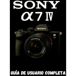 PRESS, GUIDEMAKER SONY A7 IV GUÍA DE USUARIO COMPLETA PRESS, GUIDEMAKER SONY A7 IV GUÍA DE USUARIO COMPLETA