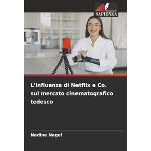 Nagel, Nadine L'influenza di Netflix e Co. sul mercato cinematografico tedesco Nagel, Nadine L'influenza di Netflix e Co. sul mercato cinematografico tedesco