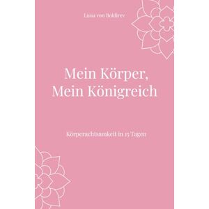von Boldirev, Luna Mein Körper, Mein Königreich: Körperachtsamkeit in 15 Tagen (Seelenräume – Spirituelle Workbooks für dein Leben) von Boldirev, Luna Mein Körper, Mein Königreich: Körperachtsamkeit in 15 Tagen (Seelenräume – Spirituelle Workbooks für dein Leben)