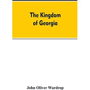 Wardrop, John Oliver The kingdom of Georgia; notes of travel in a land of woman, wine and song, to which are appended historical, literary, and political sketches, ... music, and a compendious bibliography Wardrop, John Oliver The kingdom of Georgia; notes of travel in a land of woman, wine and song, to which are appended historical, literary, and political sketches, ... music, and a compendious bibliography