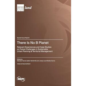 There Is No B Planet: Relevant Experiences and Case Studies on Future Challenges in Sustainable Urban Planning & Territorial Management There Is No B Planet: Relevant Experiences and Case Studies on Future Challenges in Sustainable Urban Planning & Territorial Management