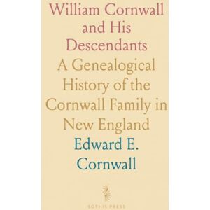 Edward E., Cornwall William Cornwall and His Descendants: A Genealogical History of the Cornwall Family in New England Edward E., Cornwall William Cornwall and His Descendants: A Genealogical History of the Cornwall Family in New England