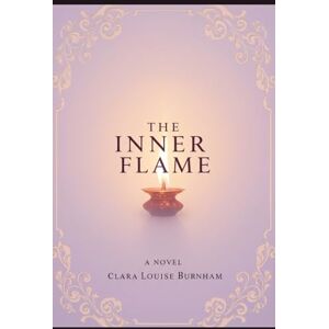 BURNHAM, CLARA LOUISE THE INNER FLAME: A NOVEL BURNHAM, CLARA LOUISE THE INNER FLAME: A NOVEL