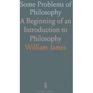 William, James Some Problems of Philosophy: A Beginning of an Introduction to Philosophy William, James Some Problems of Philosophy: A Beginning of an Introduction to Philosophy