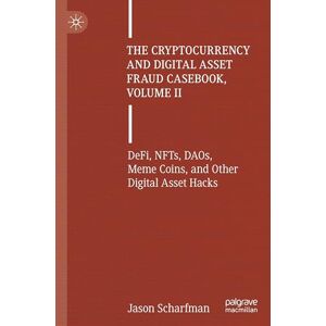 Scharfman, Jason The Cryptocurrency and Digital Asset Fraud Casebook, Volume II: DeFi, NFTs, DAOs, Meme Coins, and Other Digital Asset Hacks Scharfman, Jason The Cryptocurrency and Digital Asset Fraud Casebook, Volume II: DeFi, NFTs, DAOs, Meme Coins, and Other Digital Asset Hacks