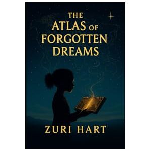 Hart, Zuri The Atlas of Forgotten Dreams: When the world forgets how to dream, one heart must remember. (The Atlas Trilogy) Hart, Zuri The Atlas of Forgotten Dreams: When the world forgets how to dream, one heart must remember. (The Atlas Trilogy)