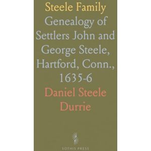 Daniel Steele, Durrie Steele Family: Genealogy of Settlers John and George Steele, Hartford, Conn., 1635-6 Daniel Steele, Durrie Steele Family: Genealogy of Settlers John and George Steele, Hartford, Conn., 1635-6