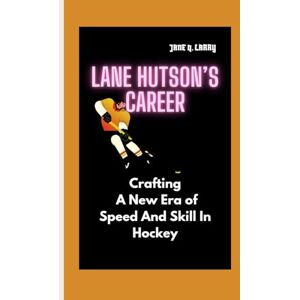 Q. LARRY, JANE LANE HUTSON’S CAREER: Crafting A New Era of Speed And Skill In Hockey Q. LARRY, JANE LANE HUTSON’S CAREER: Crafting A New Era of Speed And Skill In Hockey