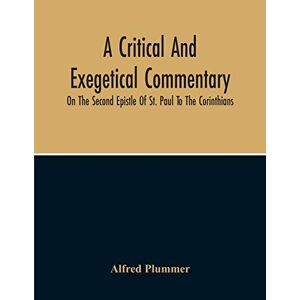 Plummer, Alfred A Critical And Exegetical Commentary On The Second Epistle Of St. Paul To The Corinthians Plummer, Alfred A Critical And Exegetical Commentary On The Second Epistle Of St. Paul To The Corinthians