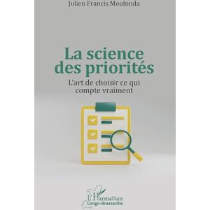 Moufonda, Julien Francis La science des priorités: L'art de choisir ce qui compte vraiment (Harmattan Congo-Brazzaville) Moufonda, Julien Francis La science des priorités: L'art de choisir ce qui compte vraiment (Harmattan Congo-Brazzaville)