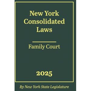 Legislature, New York State New York Consolidated Laws Family Court 2025 Legislature, New York State New York Consolidated Laws Family Court 2025