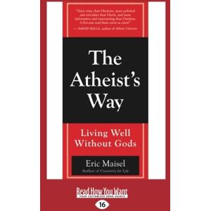 Maisel, Eric The Atheist's Way: Living Well Without Gods Maisel, Eric The Atheist's Way: Living Well Without Gods