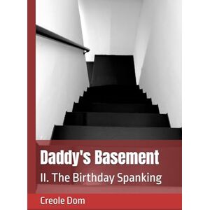 Dom, Creole Daddy's Basement: II. The Birthday Spanking Dom, Creole Daddy's Basement: II. The Birthday Spanking