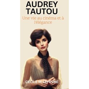 Lefevre, Cécile M. Audrey Tautou: Une vie au cinéma et à l'élégance: une biographie complète de ses rôles emblématiques, de sa polyvalence, de sa vie personnelle et ... ... de Pouvoir, de Passion et de Progrès) Lefevre, Cécile M. Audrey Tautou: Une vie au cinéma et à l'élégance: une biographie complète de ses rôles emblématiques, de sa polyvalence, de sa vie personnelle et ... ... de Pouvoir, de Passion et de Progrès)
