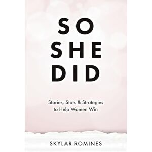 Romines, Skylar SO SHE DID: Stories, Stats & Strategies to Help Women Win Romines, Skylar SO SHE DID: Stories, Stats & Strategies to Help Women Win