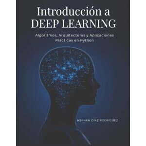 Rodriguez Introducción a DEEP LEARNING: Algoritmos, Arquitecturas y Aplicaciones Prácticas en Python Rodriguez Introducción a DEEP LEARNING: Algoritmos, Arquitecturas y Aplicaciones Prácticas en Python
