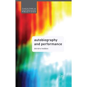 Heddon, Deirdre Autobiography in Performance: Performing Selves: 11 (Theatre and Performance Practices) Heddon, Deirdre Autobiography in Performance: Performing Selves: 11 (Theatre and Performance Practices)