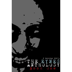 Horsley III, J The Eynes Anthology Book One Horsley III, J The Eynes Anthology Book One