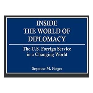 Praeger Inside the World of Diplomacy: The U.S. Foreign Service in a Changing World Praeger Inside the World of Diplomacy: The U.S. Foreign Service in a Changing World