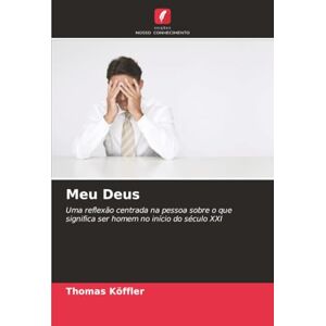 Köffler, Thomas Meu Deus: Uma reflexão centrada na pessoa sobre o que significa ser homem no início do século XXI Köffler, Thomas Meu Deus: Uma reflexão centrada na pessoa sobre o que significa ser homem no início do século XXI