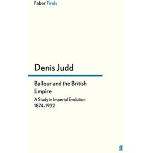 Judd, Denis Balfour and the British Empire: A Study in Imperial Evolution 1874-1932 Judd, Denis Balfour and the British Empire: A Study in Imperial Evolution 1874-1932