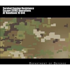 Department of Defense Survival Evasion Resistance Escape (SERE) Operations AF Handbook 10-644: 2017 Department of Defense Survival Evasion Resistance Escape (SERE) Operations AF Handbook 10-644: 2017