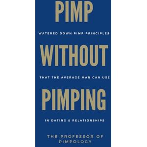 Pimpology, The Professor Of PIMP Without Pimping: Watered Down Pimp Principles That The Average Man Can Use In Dating & Relationships: Date Women Like a Pimp, Subtle Mind ... Strategies (The Hall Of Fame Game Collection) Pimpology, The Professor Of PIMP Without Pimping: Watered Down Pimp Principles That The Average Man Can Use In Dating & Relationships: Date Women Like a Pimp, Subtle Mind ... Strategies (The Hall Of Fame Game Collection)