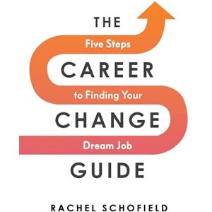 Schofield, Rachel The Career Change Guide: Five Steps to Finding Your Dream Job Schofield, Rachel The Career Change Guide: Five Steps to Finding Your Dream Job