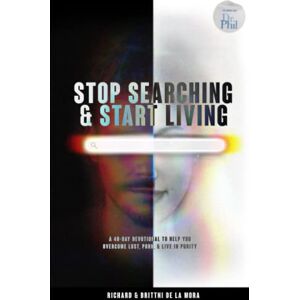De La Mora, Richard & Brittni Stop Searching & Start Living: A 40-Day Devotional To Help You Overcome Lust, Porn, & Live in Purity De La Mora, Richard & Brittni Stop Searching & Start Living: A 40-Day Devotional To Help You Overcome Lust, Porn, & Live in Purity