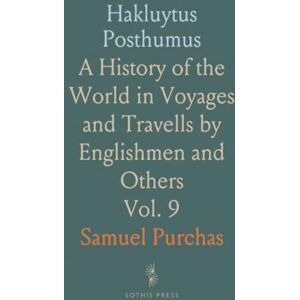 Samuel, Purchas Hakluytus Posthumus: A History of the World in Voyages and Travells by Englishmen and Others Samuel, Purchas Hakluytus Posthumus: A History of the World in Voyages and Travells by Englishmen and Others