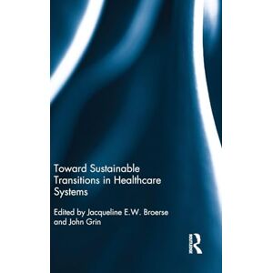 Toward Sustainable Transitions in Healthcare Systems (Routledge Studies in Sustainability Transitions) Toward Sustainable Transitions in Healthcare Systems (Routledge Studies in Sustainability Transitions)
